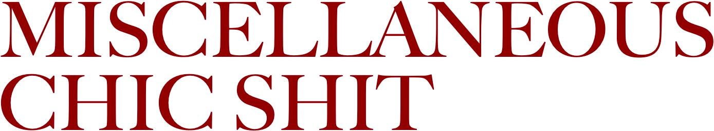 Miscellaneous. Chic. Shit.